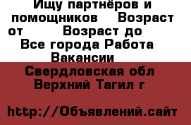 Ищу партнёров и помощников  › Возраст от ­ 16 › Возраст до ­ 35 - Все города Работа » Вакансии   . Свердловская обл.,Верхний Тагил г.